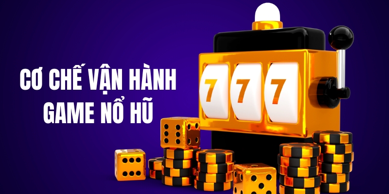 Cơ chế vận hành của game nổ hũ là gì?