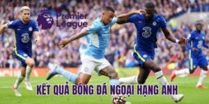 Kết quả bóng đá Ngoại hạng Anh sẽ đưa ra cái nhìn tổng quan về trận đấu