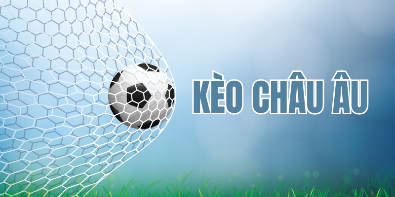 Khái niệm cơ bản kèo châu Âu là gì?