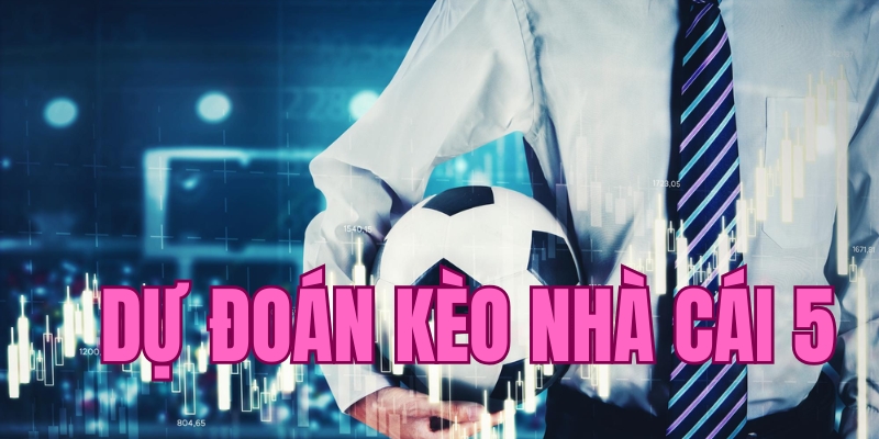 Những yếu tố then chốt để dự đoán kèo nhà cái 5